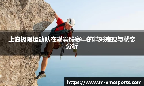 上海极限运动队在攀岩联赛中的精彩表现与状态分析